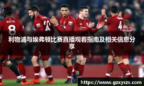 利物浦与埃弗顿比赛直播观看指南及相关信息分享