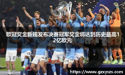 欧冠奖金新规发布决赛冠军奖金将达到历史最高12亿欧元