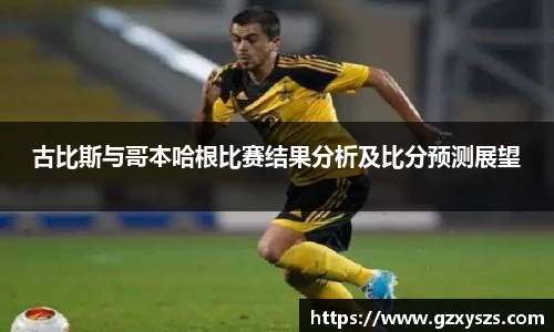 古比斯与哥本哈根比赛结果分析及比分预测展望